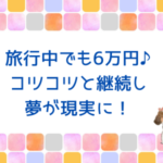 旅行中に6万円♪コツコツ続けて叶った理想の働き方