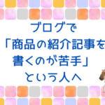 ブログで商品の紹介記事を書くのが苦手な方へ