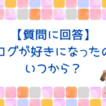 【質問に回答】ブログが好きになったのはいつから？