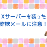 エックスサーバーを装った詐欺メールに注意！最近、ちょっと怖いな…って思うこと。