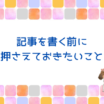 記事を書く前に押さえておきたいこと