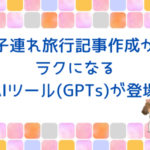 子連れ旅行記事作成がラクになるAIツール(GPTs)が登場